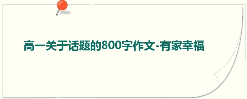 高一关于话题的800字作文-有家幸福