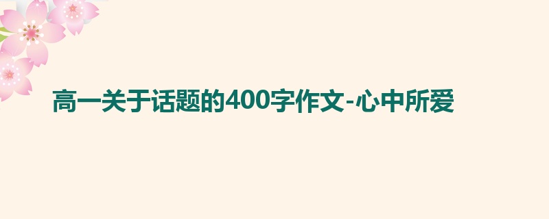 高一关于话题的400字作文-心中所爱