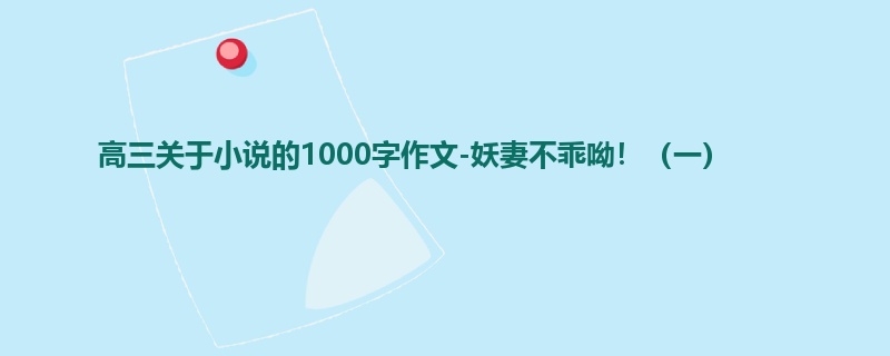 高三关于小说的1000字作文-妖妻不乖呦!(一)