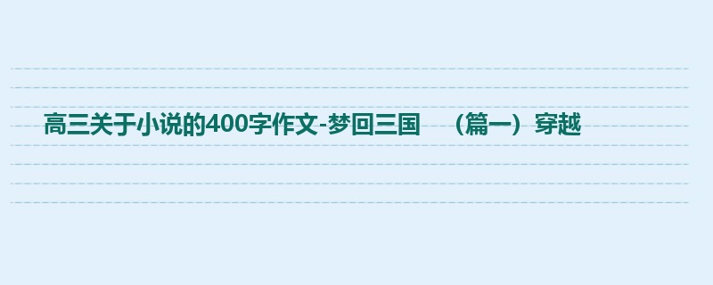 高三关于小说的400字作文-梦回三国 (篇一)穿越