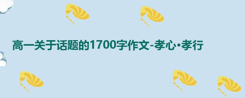 高一关于话题的1700字作文-孝心·孝行
