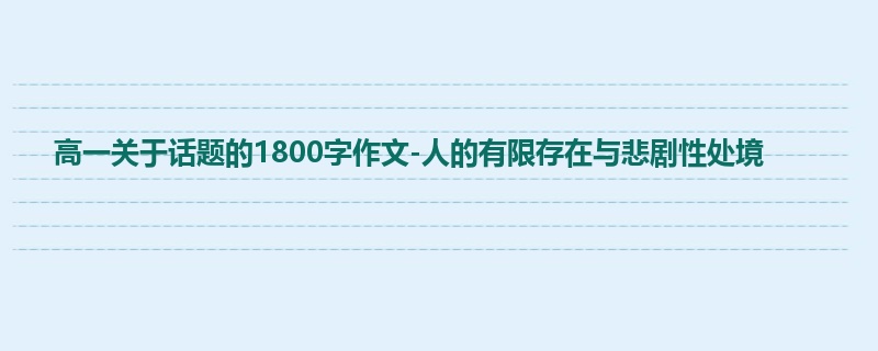 高一关于话题的1800字作文-人的有限存在与悲剧性处境