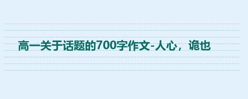 高一关于话题的700字作文-人心，诡也
