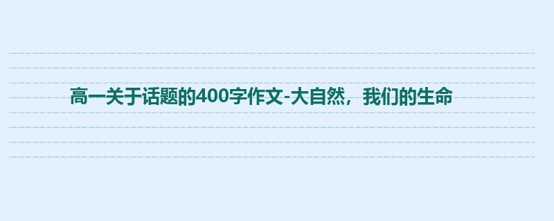 高一关于话题的400字作文-大自然，我们的生命