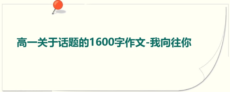 高一关于话题的1600字作文-我向往你
