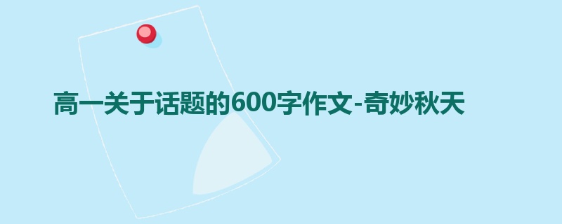 高一关于话题的600字作文-奇妙秋天