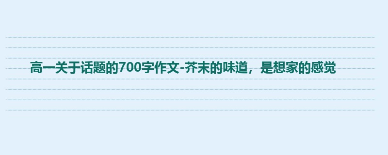 高一关于话题的700字作文-芥末的味道，是想家的感觉