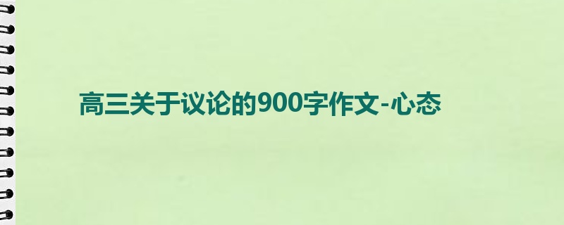 高三关于议论的900字作文-心态