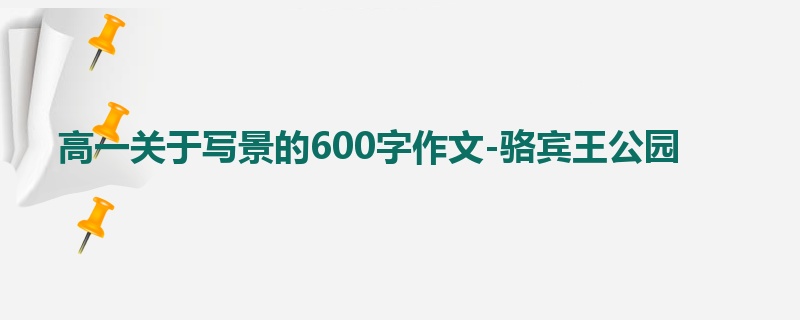 高一关于写景的600字作文-骆宾王公园