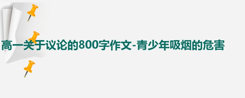 高一关于议论的800字作文-青少年吸烟的危害