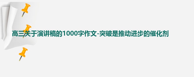 高三关于演讲稿的1000字作文-突破是推动进步的催化剂
