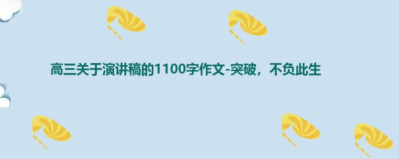 高三关于演讲稿的1100字作文-突破,不负此生
