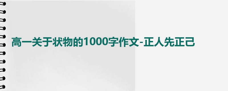高一关于状物的1000字作文-正人先正己