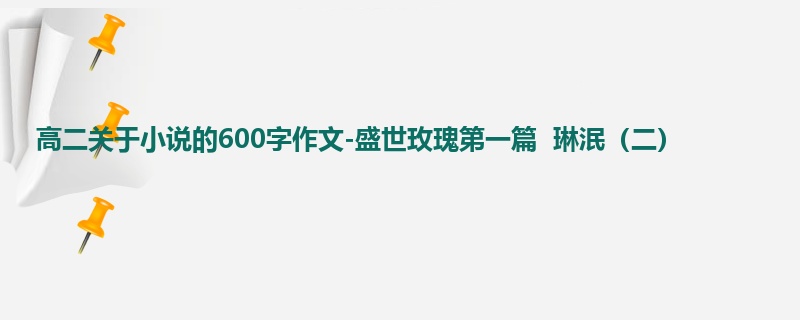 高二关于小说的600字作文-盛世玫瑰第一篇 琳泯(二)