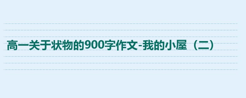 高一关于状物的900字作文-我的小屋(二)