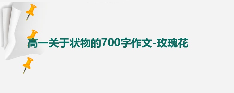高一关于状物的700字作文-玫瑰花