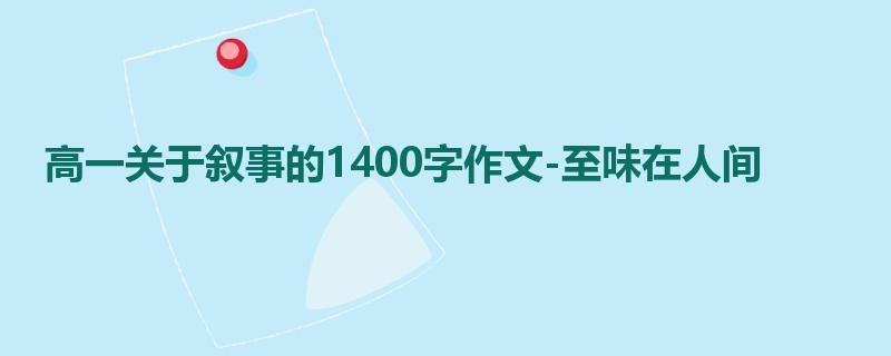 高一关于叙事的1400字作文-至味在人间