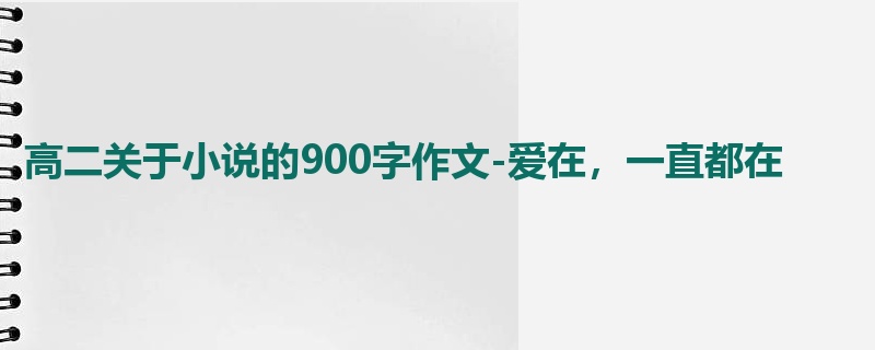 高二关于小说的900字作文-爱在,一直都在