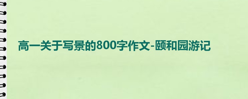 高一关于写景的800字作文-颐和园游记