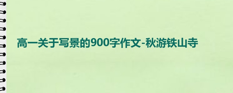 高一关于写景的900字作文-秋游铁山寺