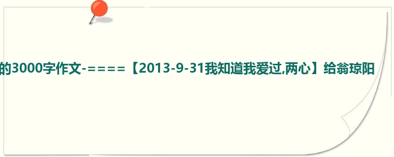 高三关于日记的3000字作文-====【2013-9-31我知道我爱过,两心】给翁琼阳