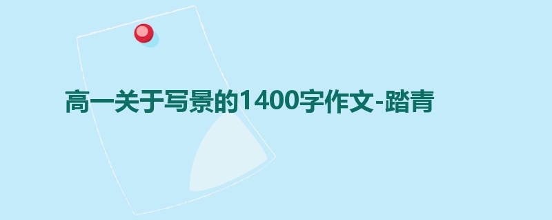 高一关于写景的1400字作文-踏青