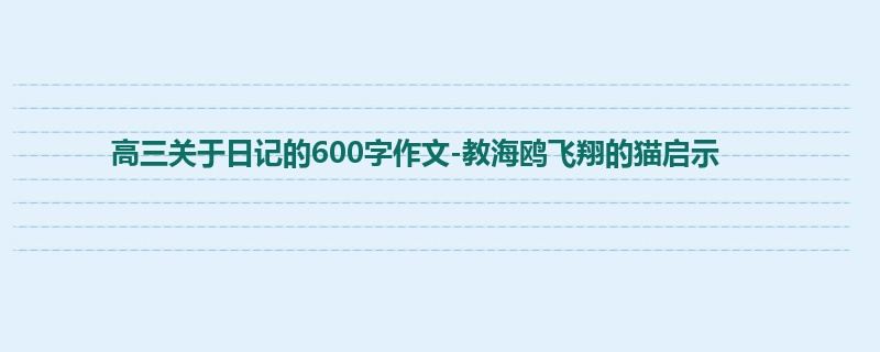 高三关于日记的600字作文-教海鸥飞翔的猫启示