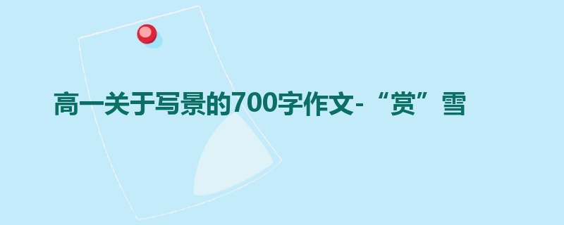 高一关于写景的700字作文-“赏”雪