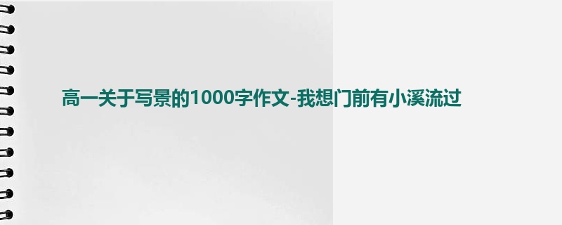 高一关于写景的1000字作文-我想门前有小溪流过