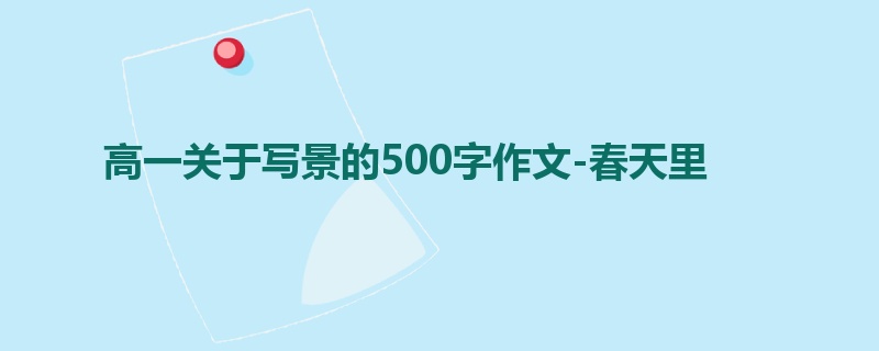 高一关于写景的500字作文-春天里