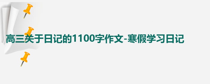 高三关于日记的1100字作文-寒假学习日记