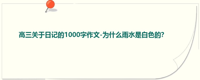 高三关于日记的1000字作文-为什么雨水是白色的?
