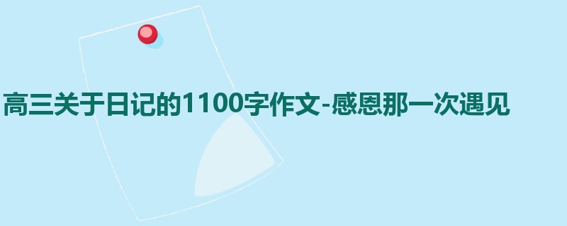 高三关于日记的1100字作文-感恩那一次遇见