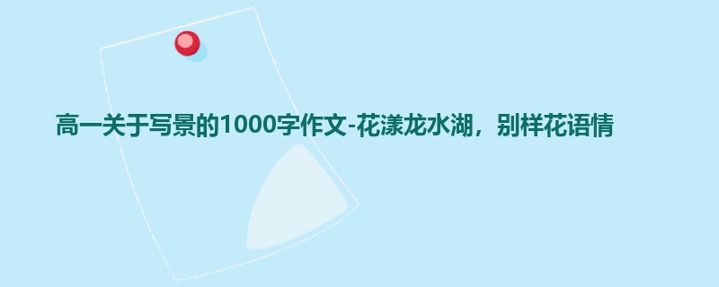 高一关于写景的1000字作文-花漾龙水湖,别样花语情