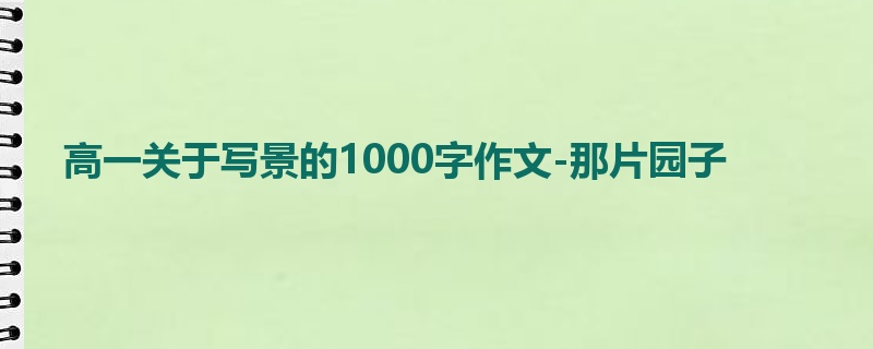 高一关于写景的1000字作文-那片园子