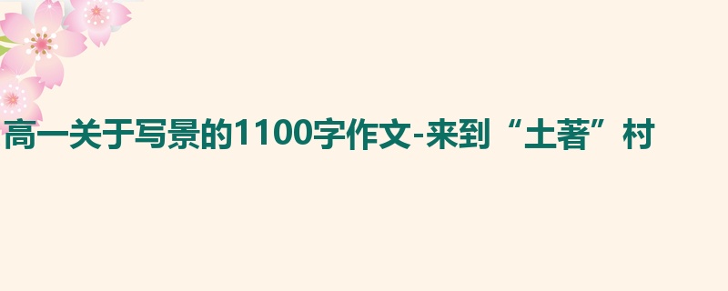 高一关于写景的1100字作文-来到“土著”村