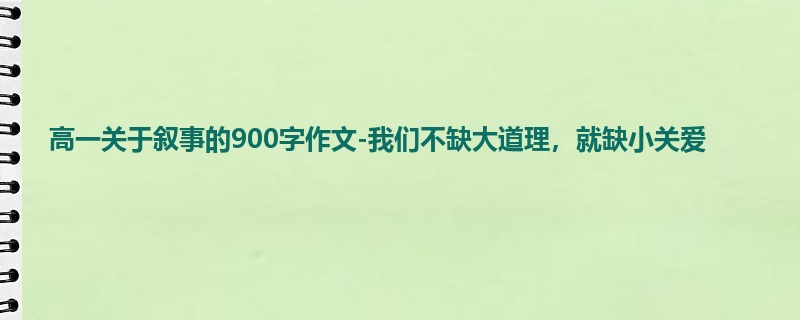 高一关于叙事的900字作文-我们不缺大道理,就缺小关爱
