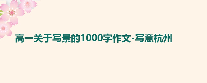 高一关于写景的1000字作文-写意杭州