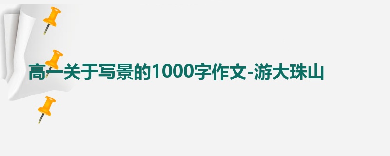 高一关于写景的1000字作文-游大珠山
