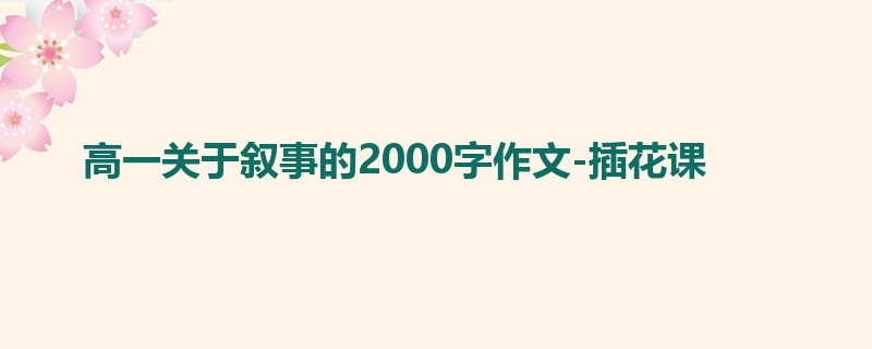 高一关于叙事的2000字作文-插花课