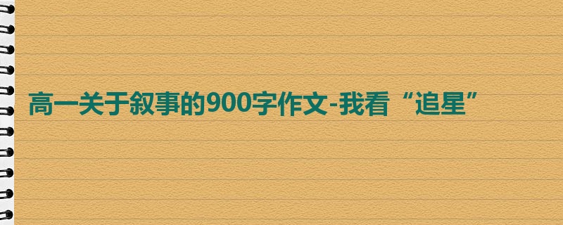 高一关于叙事的900字作文-我看“追星”