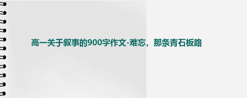高一关于叙事的900字作文-难忘,那条青石板路