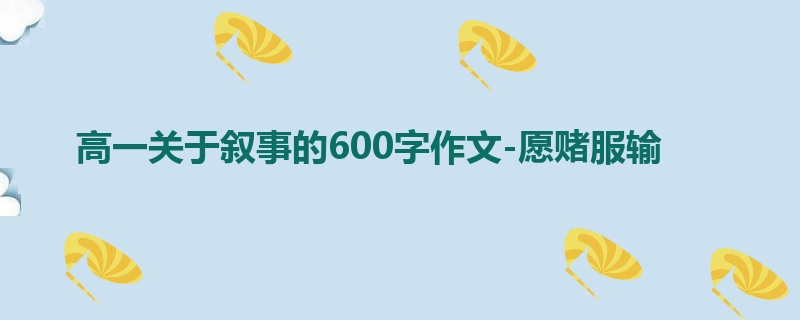 高一关于叙事的600字作文-愿赌服输