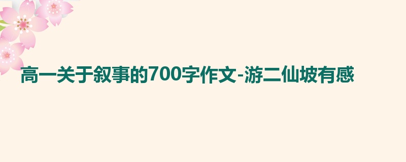 高一关于叙事的700字作文-游二仙坡有感