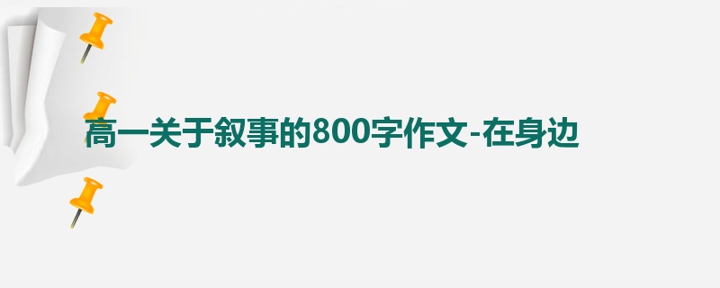 高一关于叙事的800字作文-在身边