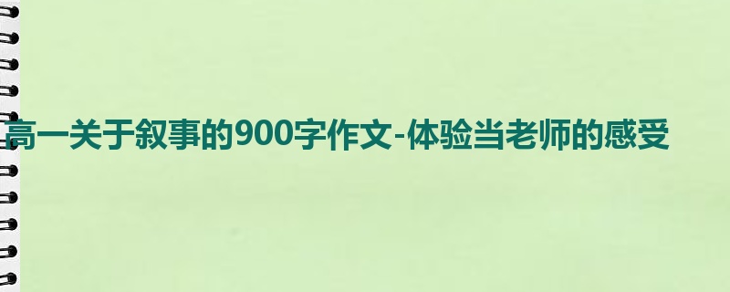 高一关于叙事的900字作文-体验当老师的感受
