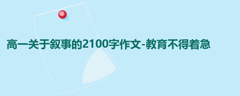 高一关于叙事的2100字作文-教育不得着急