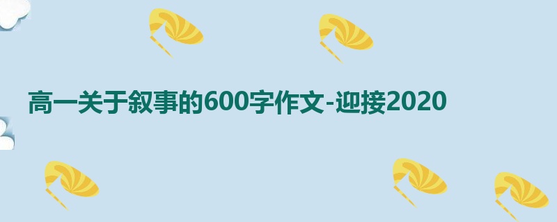 高一关于叙事的600字作文-迎接2020