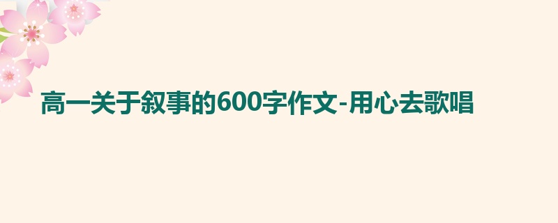 高一关于叙事的600字作文-用心去歌唱