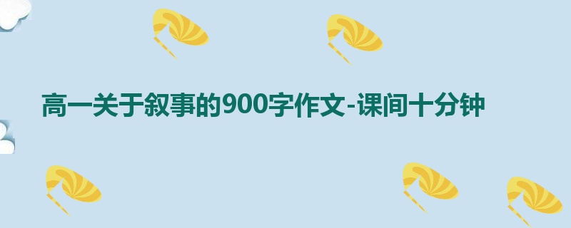 高一关于叙事的900字作文-课间十分钟